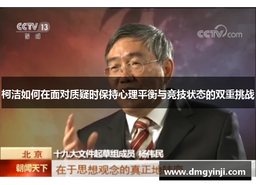 柯洁如何在面对质疑时保持心理平衡与竞技状态的双重挑战 柯洁如何在面对质疑时保持心理平衡与竞技状态的双重挑战