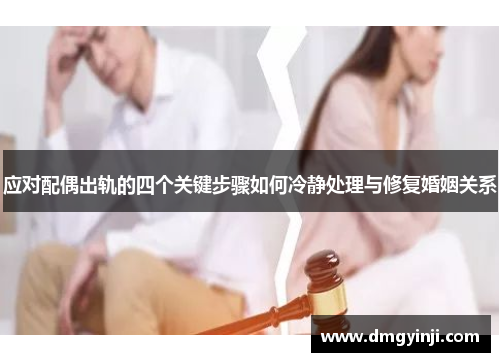 应对配偶出轨的四个关键步骤如何冷静处理与修复婚姻关系