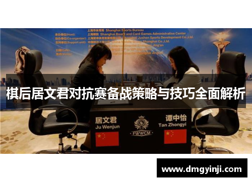 棋后居文君对抗赛备战策略与技巧全面解析