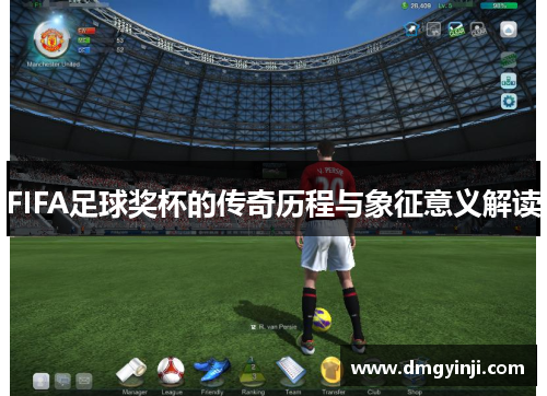 FIFA足球奖杯的传奇历程与象征意义解读