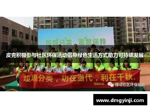 皮克积极参与社区环保活动倡导绿色生活方式助力可持续发展