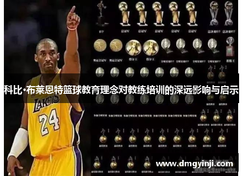 科比·布莱恩特篮球教育理念对教练培训的深远影响与启示